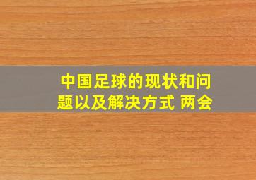 中国足球的现状和问题以及解决方式 两会